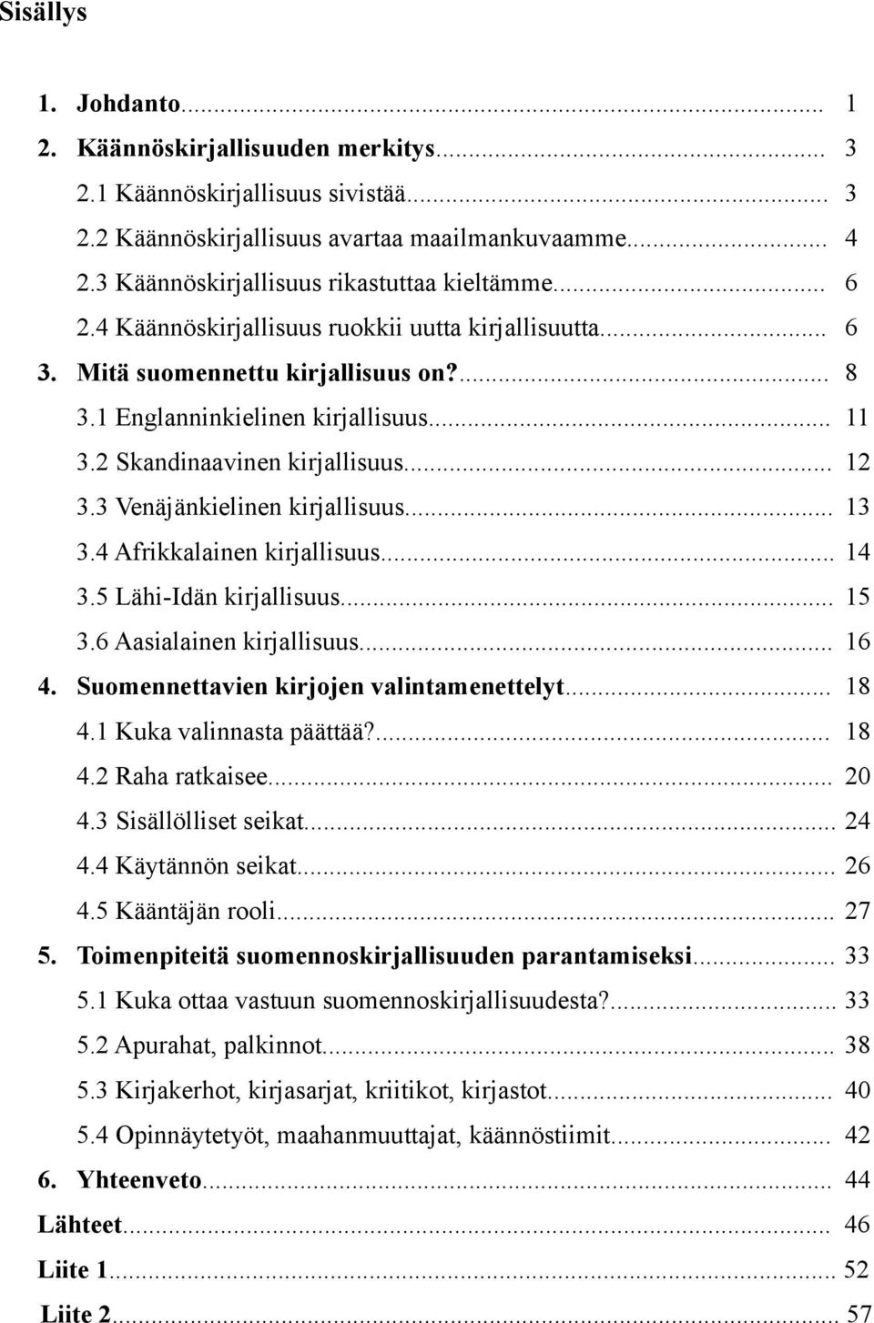 2 Skandinaavinen kirjallisuus... 12 3.3 Venäjänkielinen kirjallisuus... 13 3.4 Afrikkalainen kirjallisuus... 14 3.5 Lähi-Idän kirjallisuus... 15 3.6 Aasialainen kirjallisuus... 16 4.