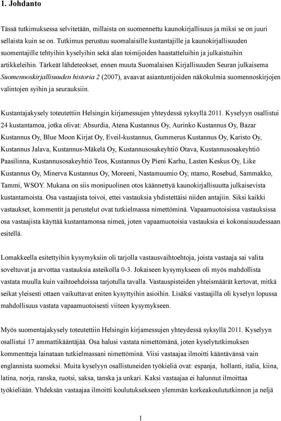 Tärkeät lähdeteokset, ennen muuta Suomalaisen Kirjallisuuden Seuran julkaisema Suomennoskirjallisuuden historia 2 (2007), avaavat asiantuntijoiden näkökulmia suomennoskirjojen valintojen syihin ja