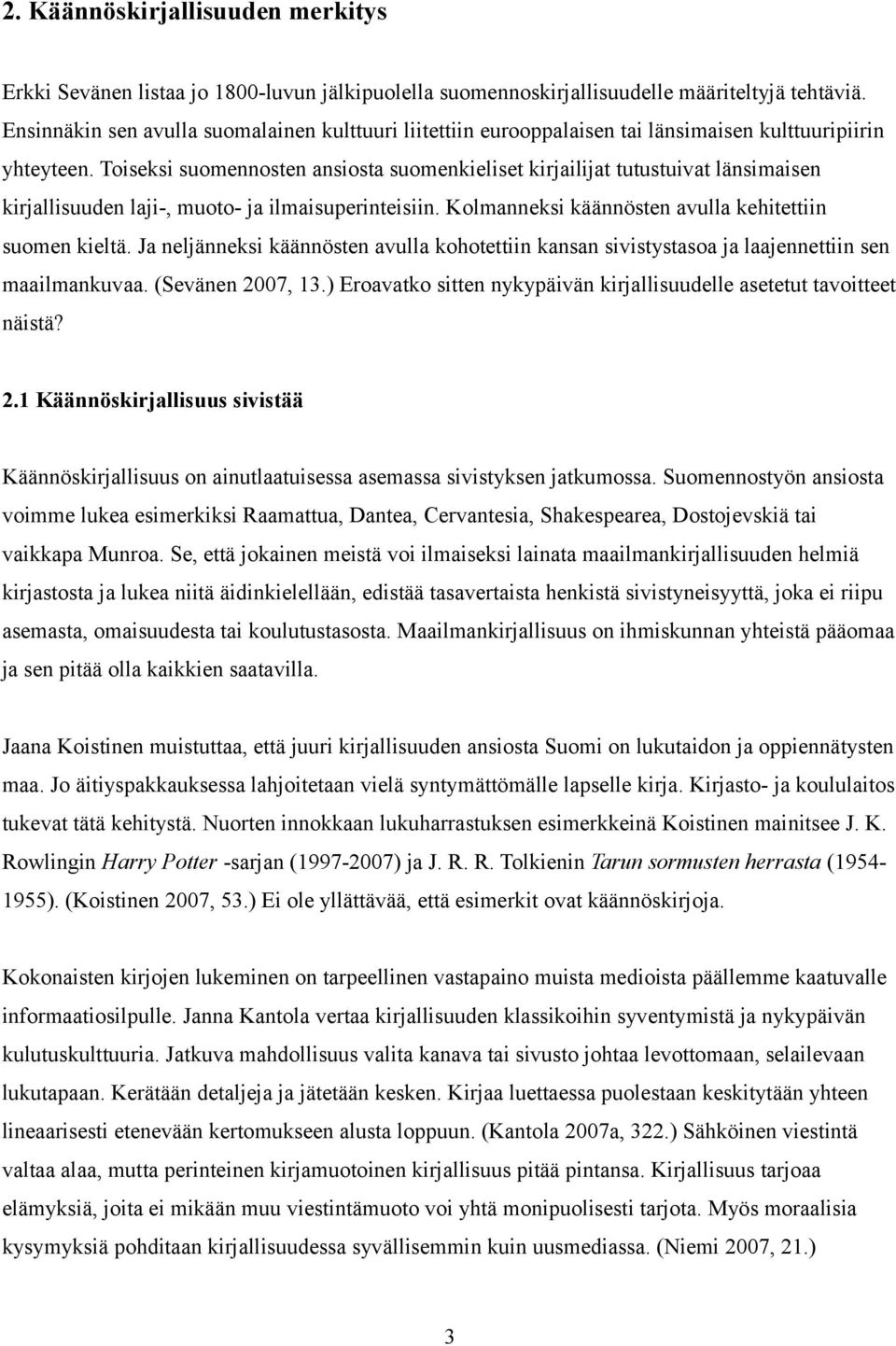 Toiseksi suomennosten ansiosta suomenkieliset kirjailijat tutustuivat länsimaisen kirjallisuuden laji-, muoto- ja ilmaisuperinteisiin. Kolmanneksi käännösten avulla kehitettiin suomen kieltä.