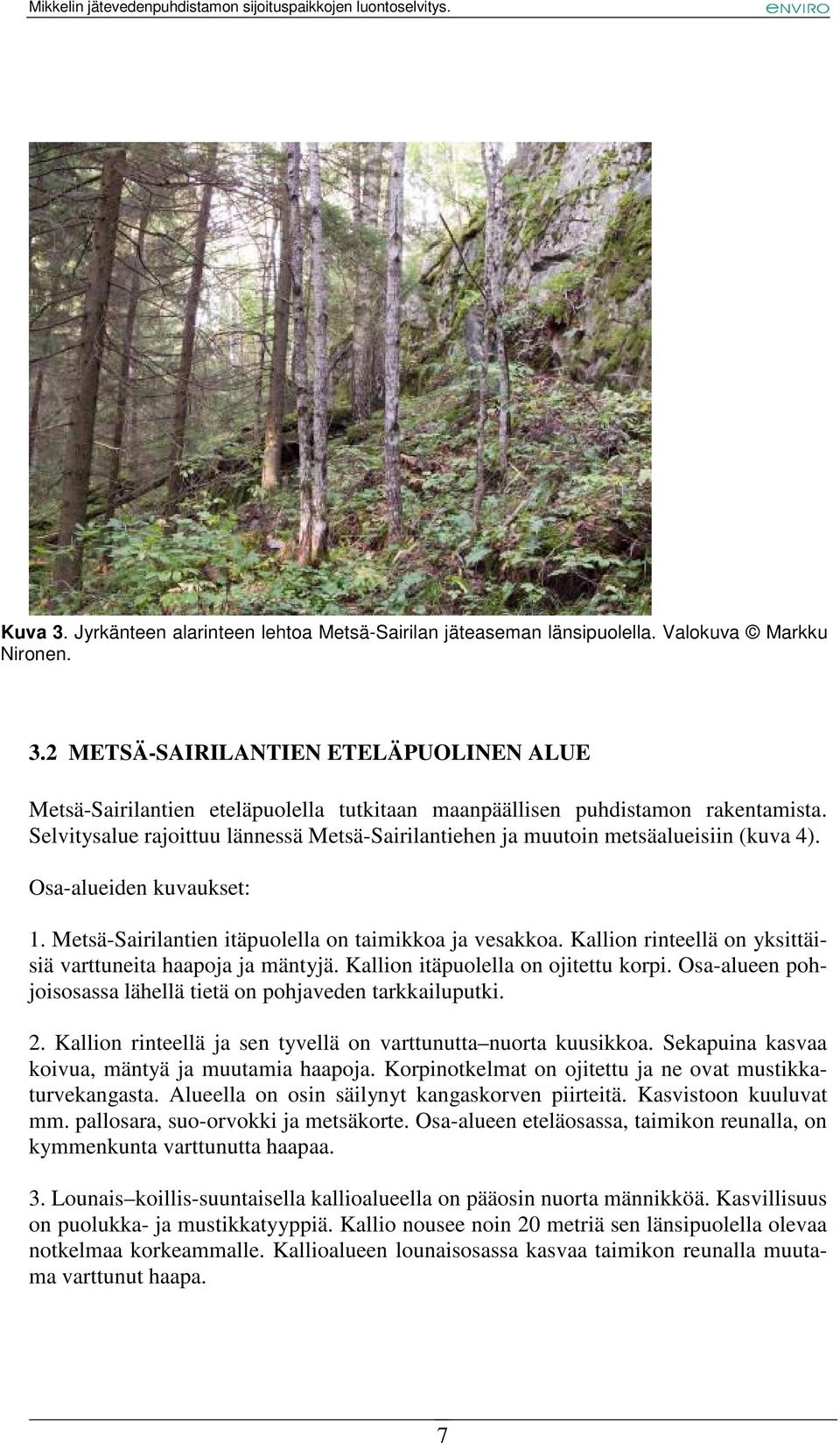 Kallion rinteellä on yksittäisiä varttuneita haapoja ja mäntyjä. Kallion itäpuolella on ojitettu korpi. Osa-alueen pohjoisosassa lähellä tietä on pohjaveden tarkkailuputki. 2.