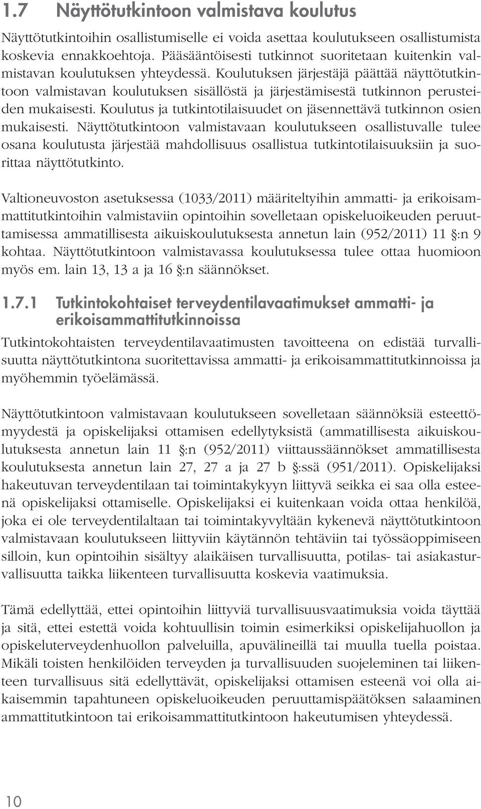 Koulutuksen järjestäjä päättää näyttötutkintoon valmistavan koulutuksen sisällöstä ja järjestämisestä tutkinnon perusteiden mukaisesti.