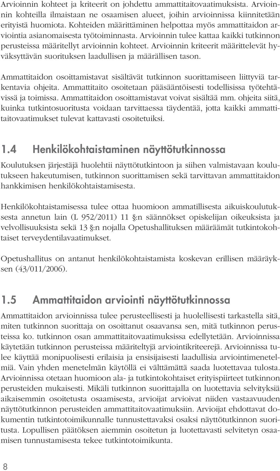 Arvioinnin kriteerit määrittelevät hyväksyttävän suorituksen laadullisen ja määrällisen tason. Ammattitaidon osoittamistavat sisältävät tutkinnon suorittamiseen liittyviä tarkentavia ohjeita.