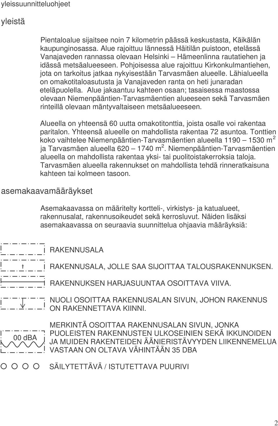 Pohjoisessa alue rajoittuu Kirkonkulmantiehen, jota on tarkoitus jatkaa nykyisestään Tarvasmäen alueelle. Lähialueella on omakotitaloasutusta ja Vanajaveden ranta on heti junaradan eteläpuolella.