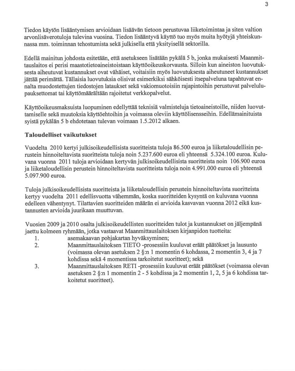 Edellä mainitun johdosta esitetään, että asetukseen lisätään pykälä 5 b, jonka mukaisesti Maanmit tauslaitos ei perisi rnaastotietoaineistoistaan käyttöoikeuskorvausta.