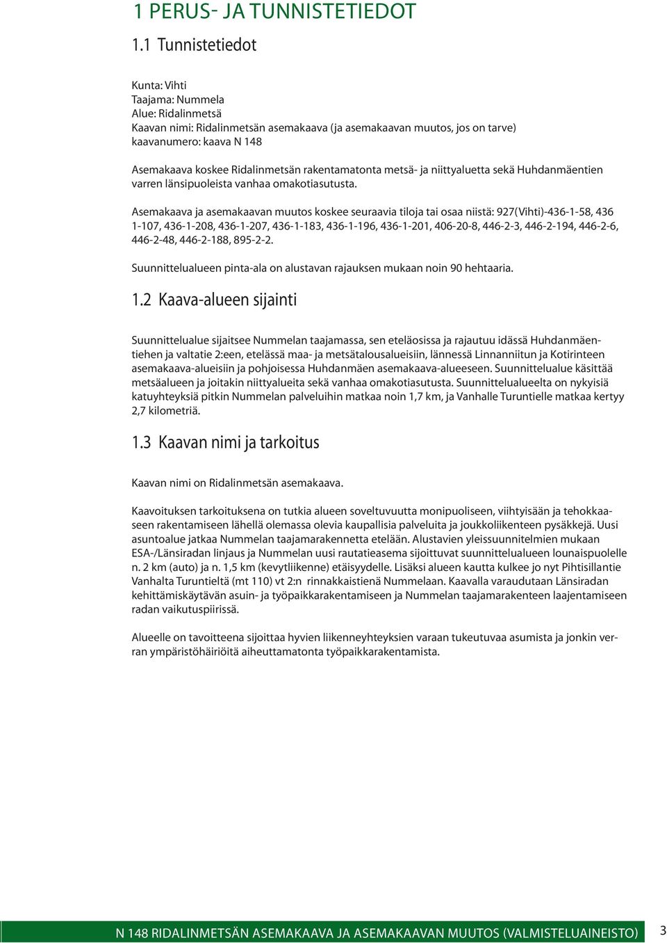 rakentamatonta metsä- ja niittyaluetta sekä Huhdanmäentien varren länsipuoleista vanhaa omakotiasutusta.