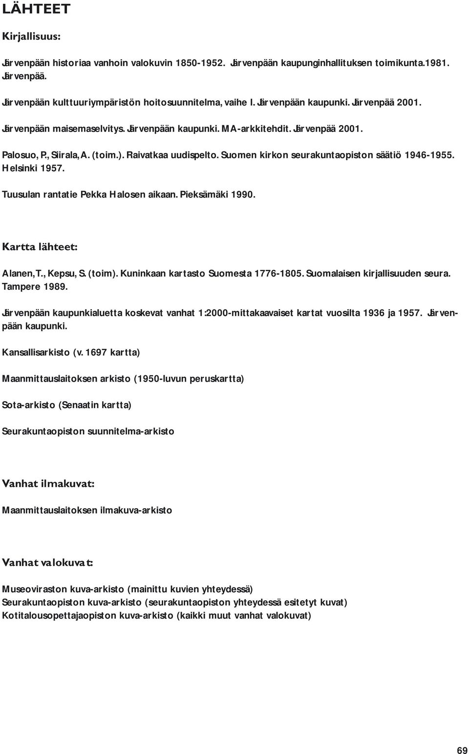 Suomen kirkon seurakuntaopiston säätiö 1946-1955. Helsinki 1957. Tuusulan rantatie Pekka Halosen aikaan. Pieksämäki 1990. Kartta lähteet: Alanen, T., Kepsu, S. (toim).