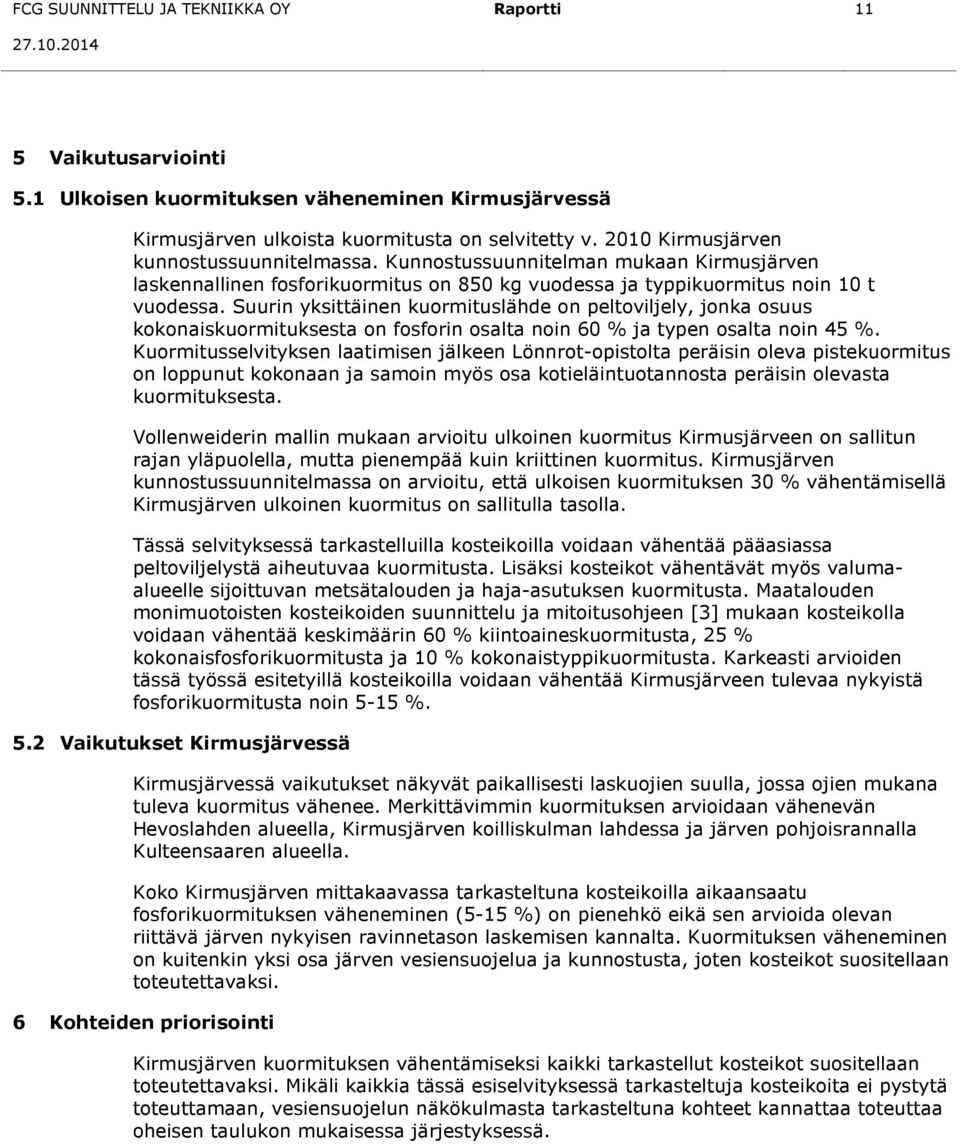 Suurin yksittäinen kuormituslähde on peltoviljely, jonka osuus kokonaiskuormituksesta on fosforin osalta noin 60 % ja typen osalta noin 45 %.