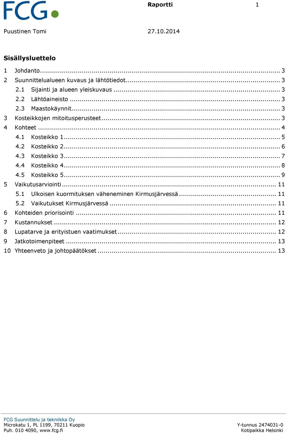 1 Ulkoisen kuormituksen väheneminen Kirmusjärvessä... 11 5.2 Vaikutukset Kirmusjärvessä... 11 6 Kohteiden priorisointi... 11 7 Kustannukset... 12 8 Lupatarve ja erityistuen vaatimukset.