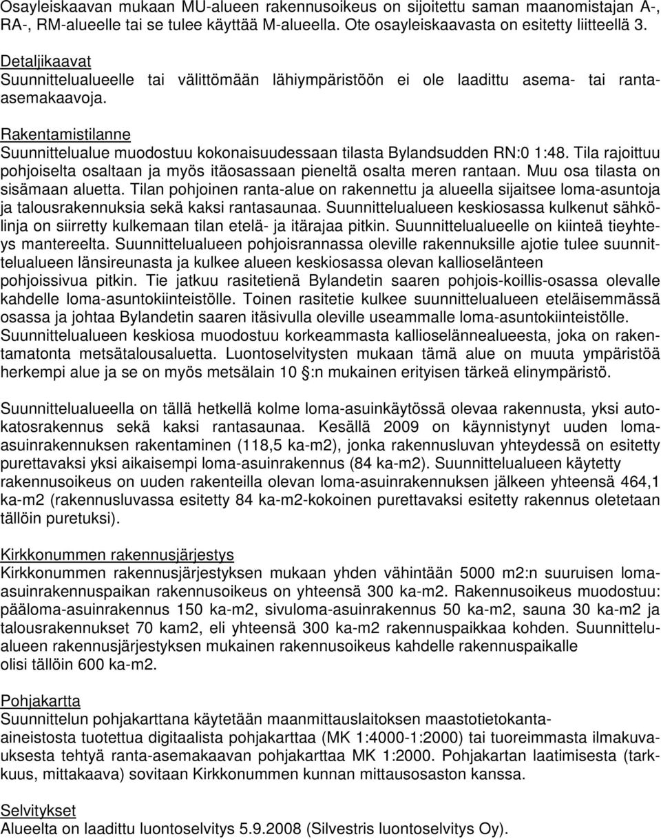 Rakentamistilanne Suunnittelualue muodostuu kokonaisuudessaan tilasta Bylandsudden RN:0 1:48. Tila rajoittuu pohjoiselta osaltaan ja myös itäosassaan pieneltä osalta meren rantaan.