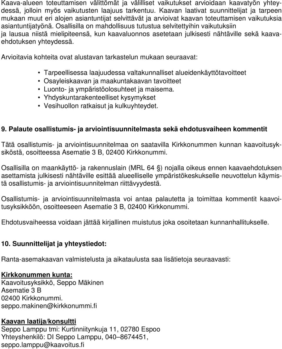 Osallisilla on mahdollisuus tutustua selvitettyihin vaikutuksiin ja lausua niistä mielipiteensä, kun kaavaluonnos asetetaan julkisesti nähtäville sekä kaavaehdotuksen yhteydessä.