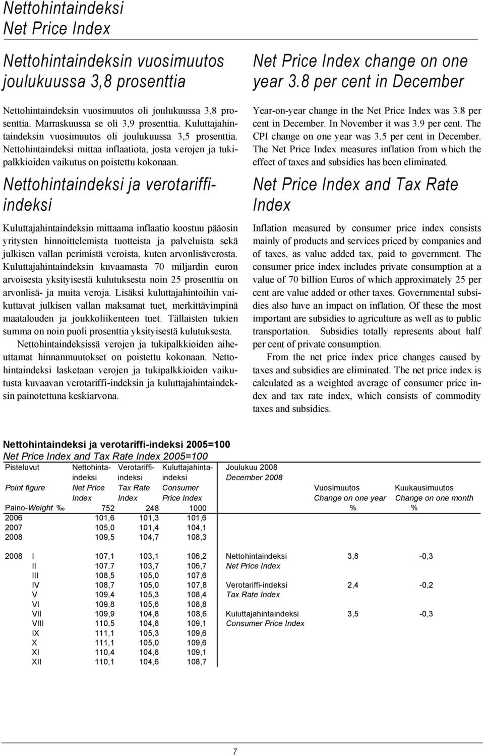 Nettohintaindeksi ja verotariffiindeksi Kuluttajahintaindeksin mittaama inflaatio koostuu pääosin yritysten hinnoittelemista tuotteista ja palveluista sekä julkisen vallan perimistä veroista, kuten