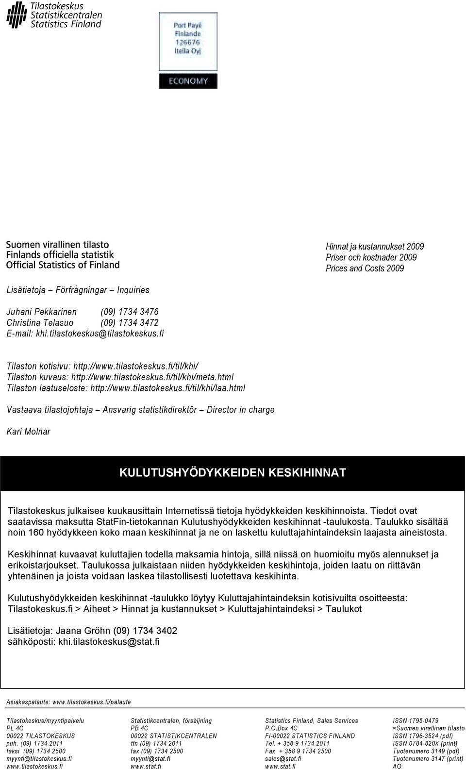 html Vastaava tilastojohtaja Ansvarig statistikdirektör Director in charge Kari Molnar KULUTUSHYÖDYKKEIDEN KESKIHINNAT Konsumentprisindex 2005=100 användarhandbok Tilastokeskus julkaisee