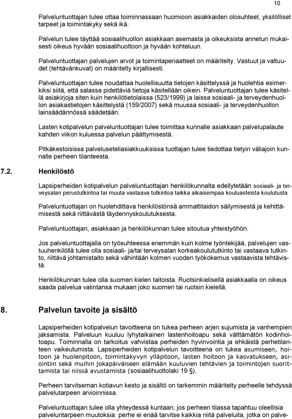 Palveluntuottajan palvelujen arvot ja toimintaperiaatteet on määritelty. Vastuut ja valtuudet (tehtävänkuvat) on määritelty kirjallisesti.