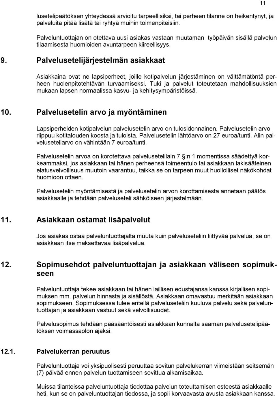 Palvelusetelijärjestelmän asiakkaat Asiakkaina ovat ne lapsiperheet, joille kotipalvelun järjestäminen on välttämätöntä perheen huolenpitotehtävän turvaamiseksi.