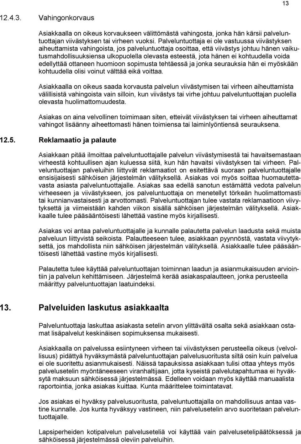 hänen ei kohtuudella voida edellyttää ottaneen huomioon sopimusta tehtäessä ja jonka seurauksia hän ei myöskään kohtuudella olisi voinut välttää eikä voittaa.