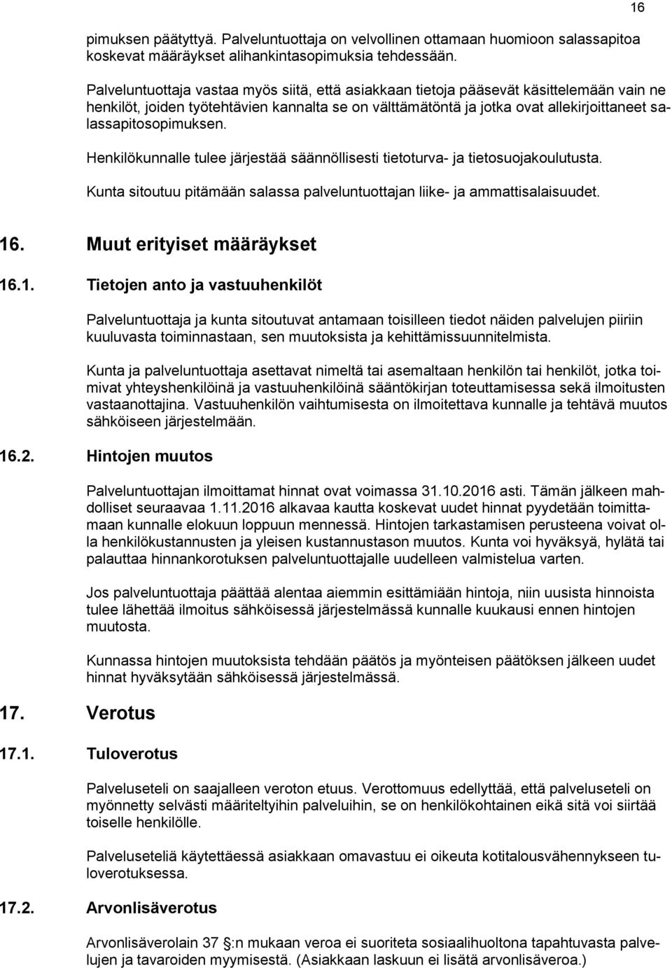 salassapitosopimuksen. Henkilökunnalle tulee järjestää säännöllisesti tietoturva- ja tietosuojakoulutusta. Kunta sitoutuu pitämään salassa palveluntuottajan liike- ja ammattisalaisuudet. 16 16.