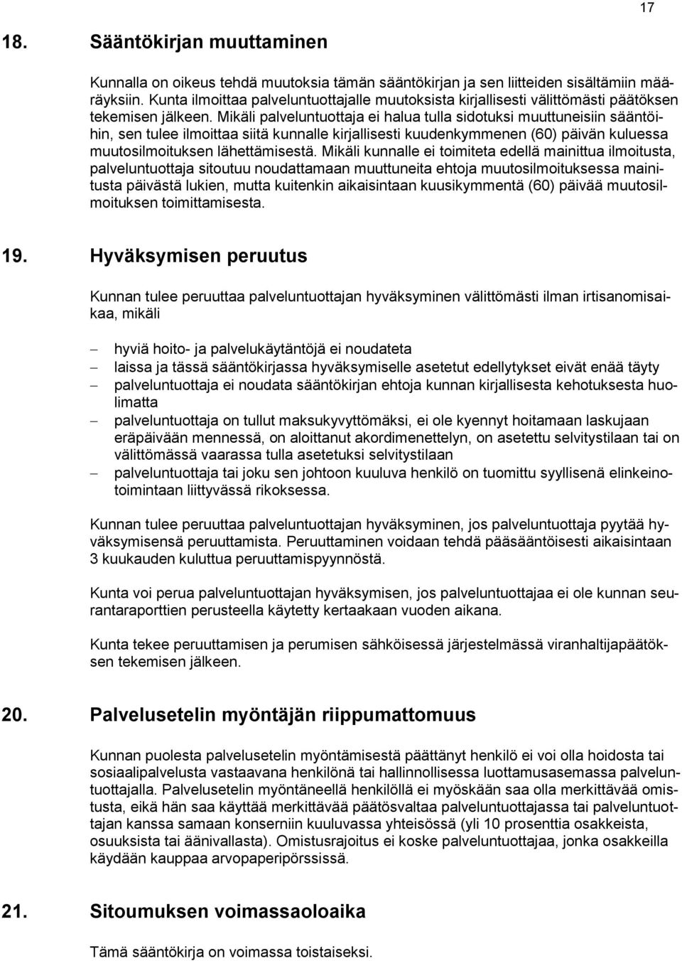 Mikäli palveluntuottaja ei halua tulla sidotuksi muuttuneisiin sääntöihin, sen tulee ilmoittaa siitä kunnalle kirjallisesti kuudenkymmenen (60) päivän kuluessa muutosilmoituksen lähettämisestä.