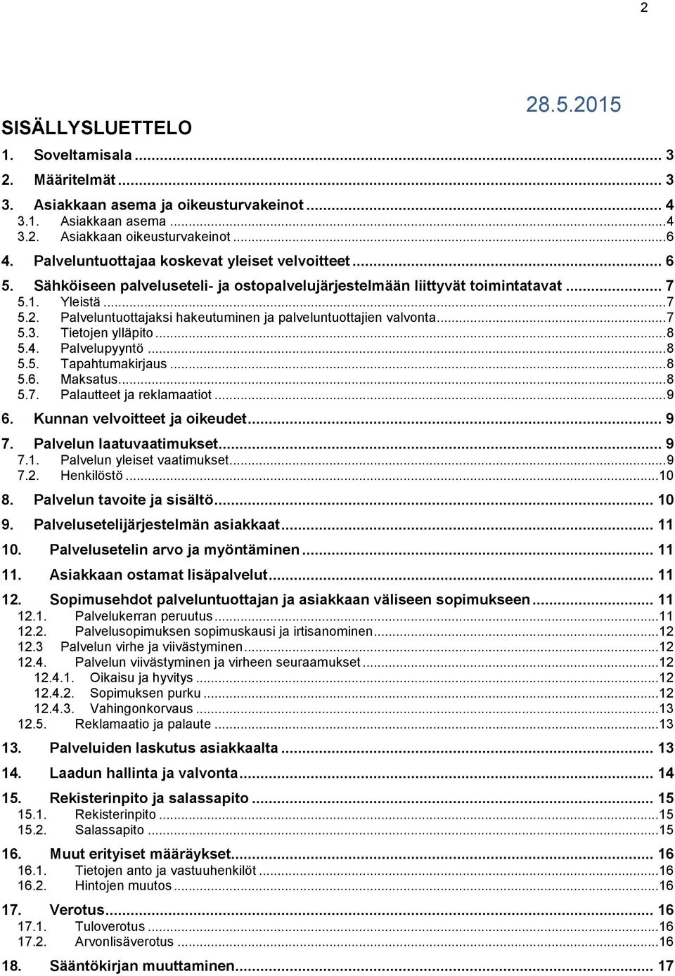 Palveluntuottajaksi hakeutuminen ja palveluntuottajien valvonta... 7 5.3. Tietojen ylläpito... 8 5.4. Palvelupyyntö... 8 5.5. Tapahtumakirjaus... 8 5.6. Maksatus... 8 5.7. Palautteet ja reklamaatiot.