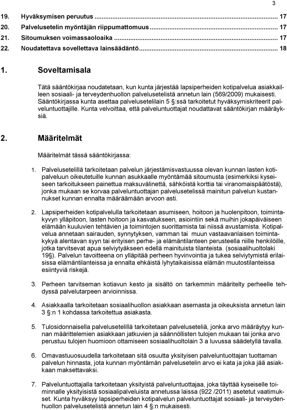 Sääntökirjassa kunta asettaa palvelusetelilain 5 :ssä tarkoitetut hyväksymiskriteerit palveluntuottajille. Kunta velvoittaa, että palveluntuottajat noudattavat sääntökirjan määräyksiä. 2.