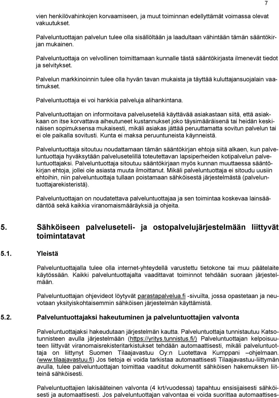 Palvelun markkinoinnin tulee olla hyvän tavan mukaista ja täyttää kuluttajansuojalain vaatimukset. Palveluntuottaja ei voi hankkia palveluja alihankintana.