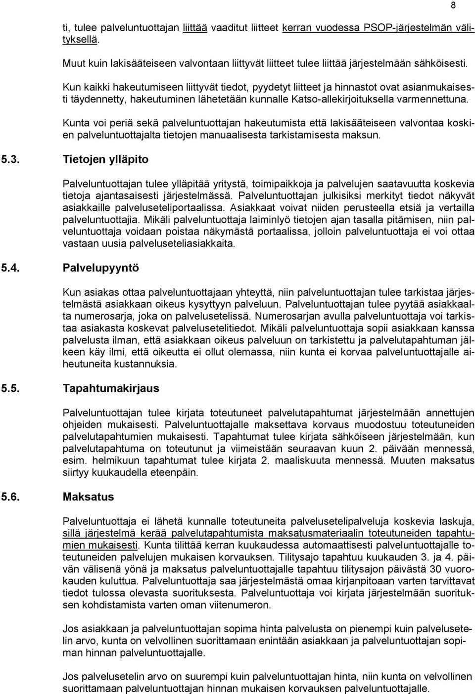 Kunta voi periä sekä palveluntuottajan hakeutumista että lakisääteiseen valvontaa koskien palveluntuottajalta tietojen manuaalisesta tarkistamisesta maksun. 5.3.