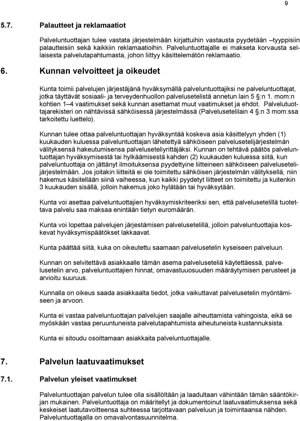 Kunnan velvoitteet ja oikeudet Kunta toimii palvelujen järjestäjänä hyväksymällä palveluntuottajiksi ne palveluntuottajat, jotka täyttävät sosiaali- ja terveydenhuollon palvelusetelistä annetun lain