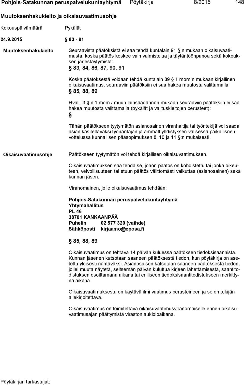 83, 84, 86, 87, 90, 91 Koska päätöksestä voidaan tehdä kuntalain 89 1 mom:n mukaan kirjallinen oikaisuvaatimus, seuraaviin päätöksiin ei saa hakea muutos ta valittamalla: 85, 88, 89 HvalL 3 :n 1 mom