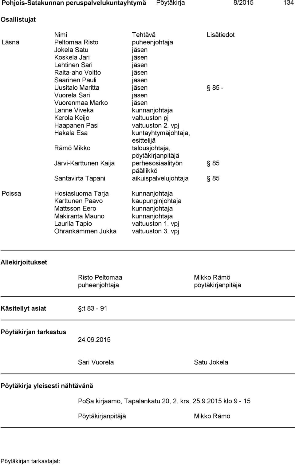 vpj Hakala Esa kuntayhtymäjohtaja, esittelijä Rämö Mikko talousjohtaja, pöytäkirjanpitäjä Järvi-Karttunen Kaija perhesosiaalityön 85 päällikkö Santavirta Tapani aikuispalvelujohtaja 85 Poissa