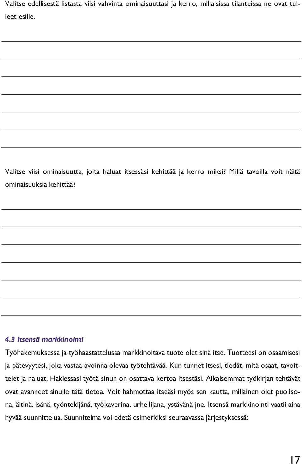 Tuotteesi on osaamisesi ja pätevyytesi, joka vastaa avoinna olevaa työtehtävää. Kun tunnet itsesi, tiedät, mitä osaat, tavoittelet ja haluat. Hakiessasi työtä sinun on osattava kertoa itsestäsi.