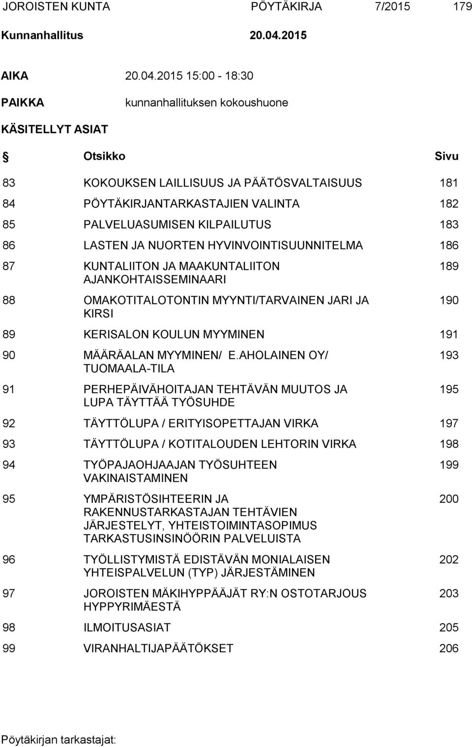 2015 15:00-18:30 PAIKKA kunnanhallituksen kokoushuone KÄSITELLYT ASIAT Otsikko Sivu 83 KOKOUKSEN LAILLISUUS JA PÄÄTÖSVALTAISUUS 181 84 PÖYTÄKIRJANTARKASTAJIEN VALINTA 182 85 PALVELUASUMISEN