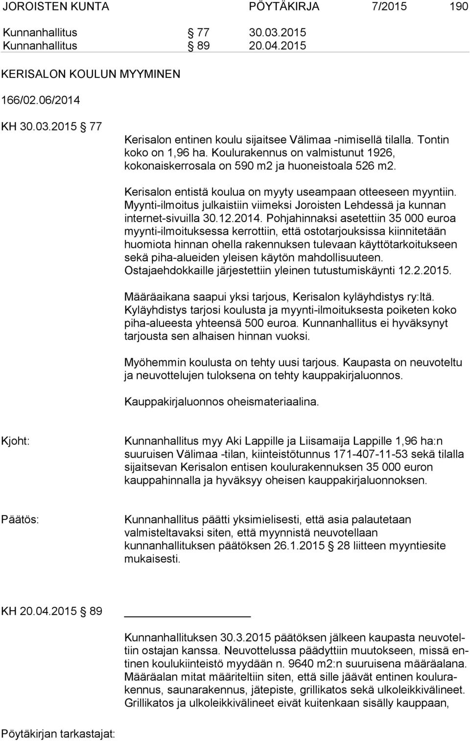 Myynti-ilmoitus julkaistiin viimeksi Joroisten Lehdessä ja kunnan internet-sivuilla 30.12.2014.