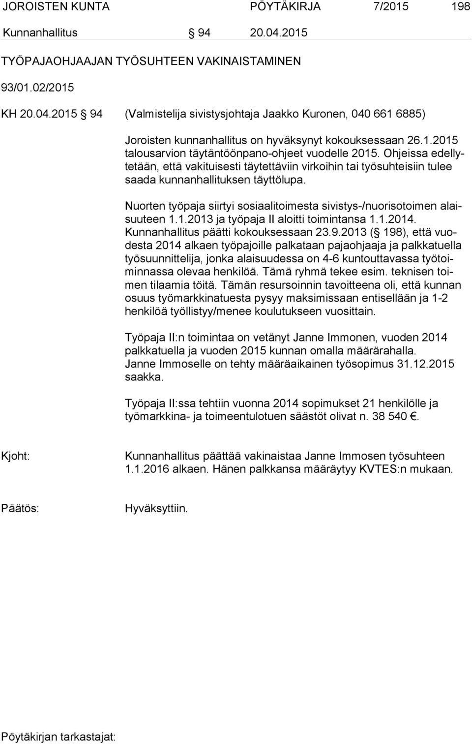 Nuorten työpaja siirtyi sosiaalitoimesta sivistys-/nuorisotoimen alaisuu teen 1.1.2013 ja työpaja II aloitti toimintansa 1.1.2014. Kunnanhallitus päätti kokouksessaan 23.9.