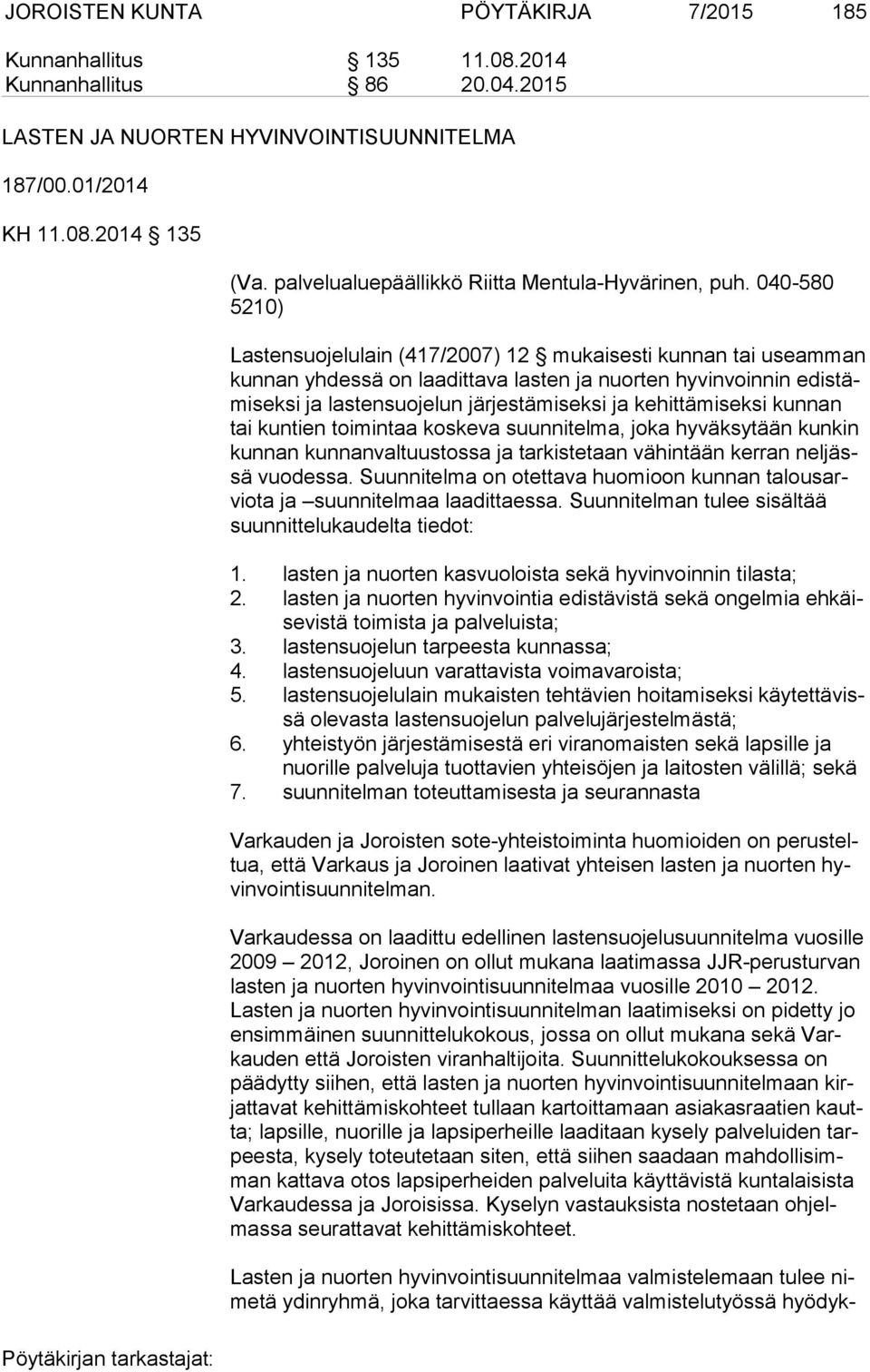 040-580 5210) Lastensuojelulain (417/2007) 12 mukaisesti kunnan tai useamman kun nan yhdessä on laadittava lasten ja nuorten hyvinvoinnin edis tämi sek si ja lastensuojelun järjestämiseksi ja