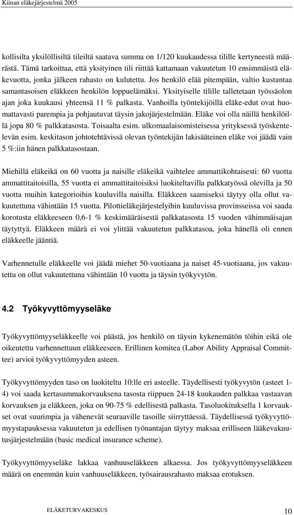 Jos henkilö elää pitempään, valtio kustantaa samantasoisen eläkkeen henkilön loppuelämäksi. Yksityiselle tilille talletetaan työssäolon ajan joka kuukausi yhteensä 11 % palkasta.