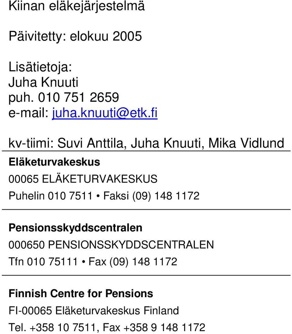fi kv-tiimi: Suvi Anttila, Juha Knuuti, Mika Vidlund Eläketurvakeskus 00065 ELÄKETURVAKESKUS Puhelin 010