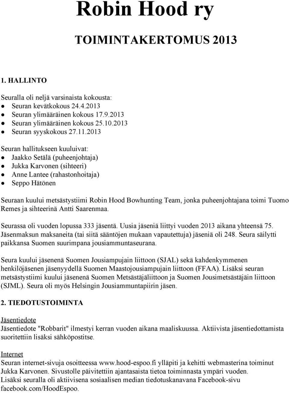 2013 Seuran hallitukseen kuuluivat: Jaakko Setälä (puheenjohtaja) Jukka Karvonen (sihteeri) Anne Lantee (rahastonhoitaja) Seppo Hätönen Seuraan kuului metsästystiimi Robin Hood Bowhunting Team, jonka