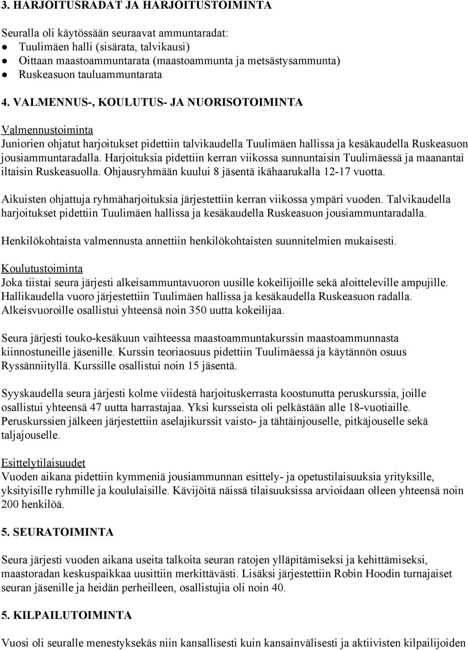 Harjoituksia pidettiin kerran viikossa sunnuntaisin Tuulimäessä ja maanantai iltaisin Ruskeasuolla. Ohjausryhmään kuului 8 jäsentä ikähaarukalla 12 17 vuotta.