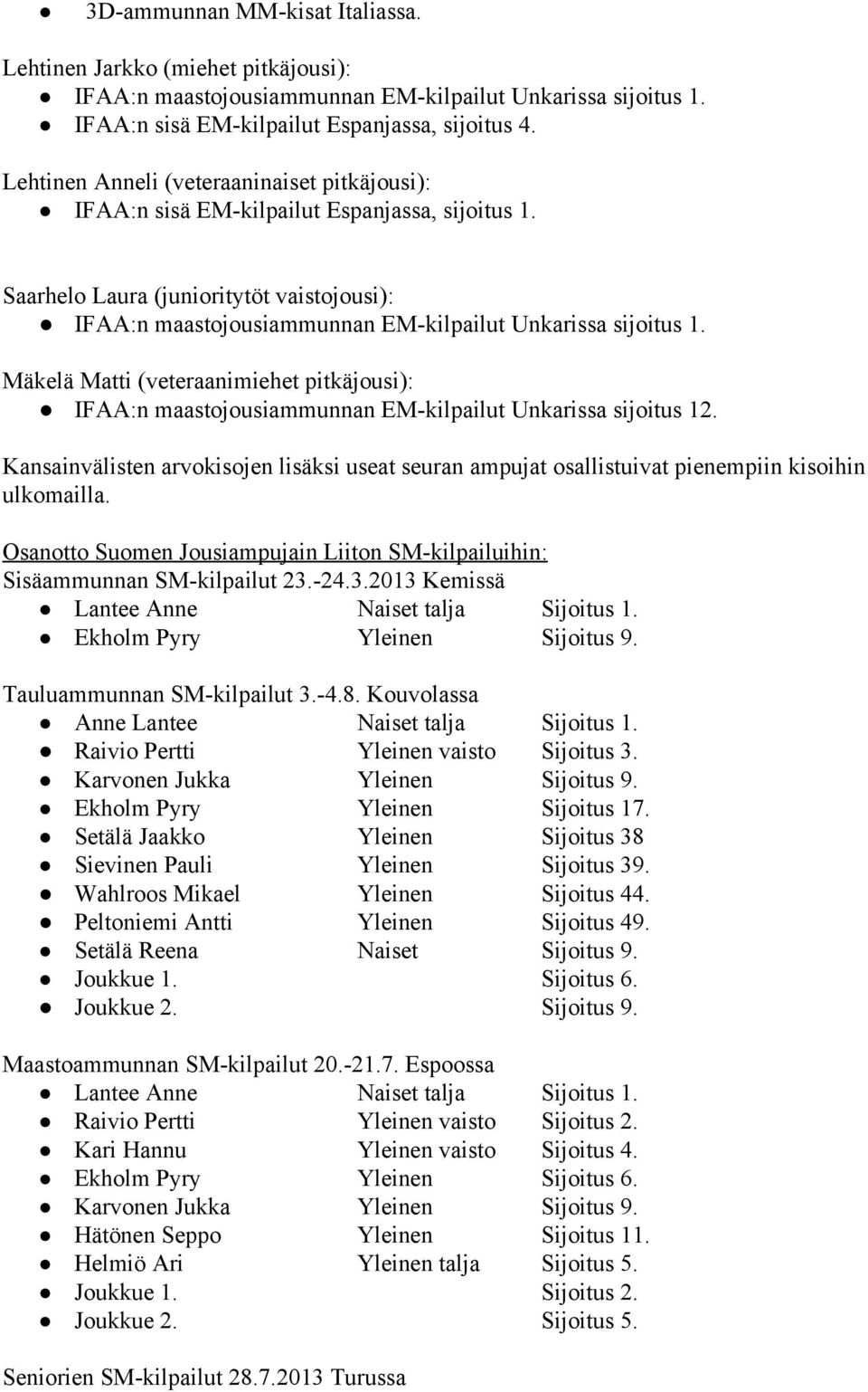 Mäkelä Matti (veteraanimiehet pitkäjousi): IFAA:n maastojousiammunnan EM kilpailut Unkarissa sijoitus 12.