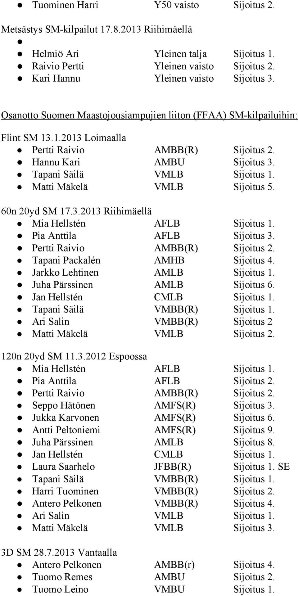 Matti Mäkelä VMLB Sijoitus 5. 60n 20yd SM 17.3.2013 Riihimäellä Mia Hellstén AFLB Sijoitus 1. Pia Anttila AFLB Sijoitus 3. Pertti Raivio AMBB(R) Sijoitus 2. Tapani Packalén AMHB Sijoitus 4.