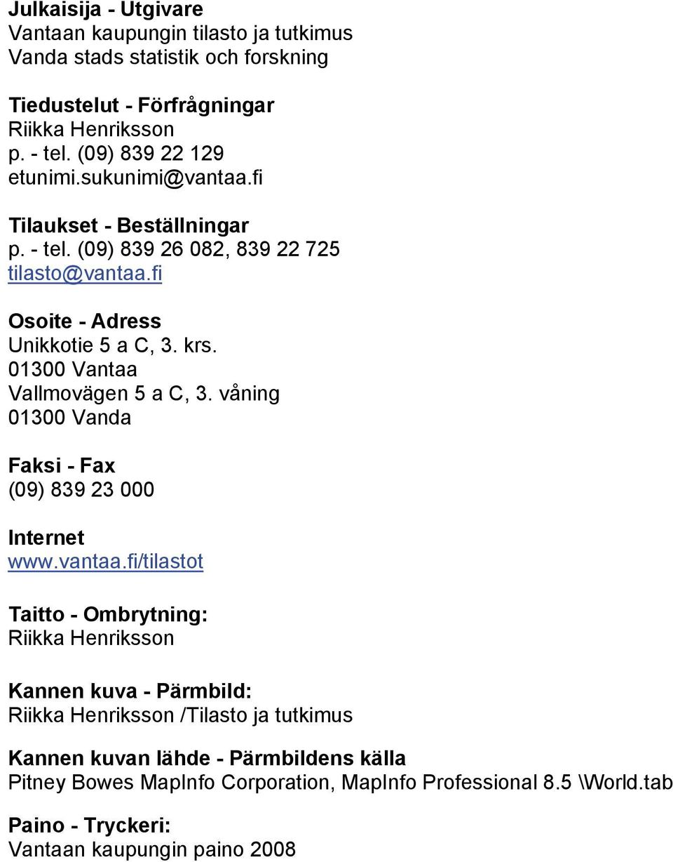 01300 Vantaa Vallmovägen 5 a C, 3. våning 01300 Vanda Faksi - Fax (09) 839 23 000 Internet www.vantaa.