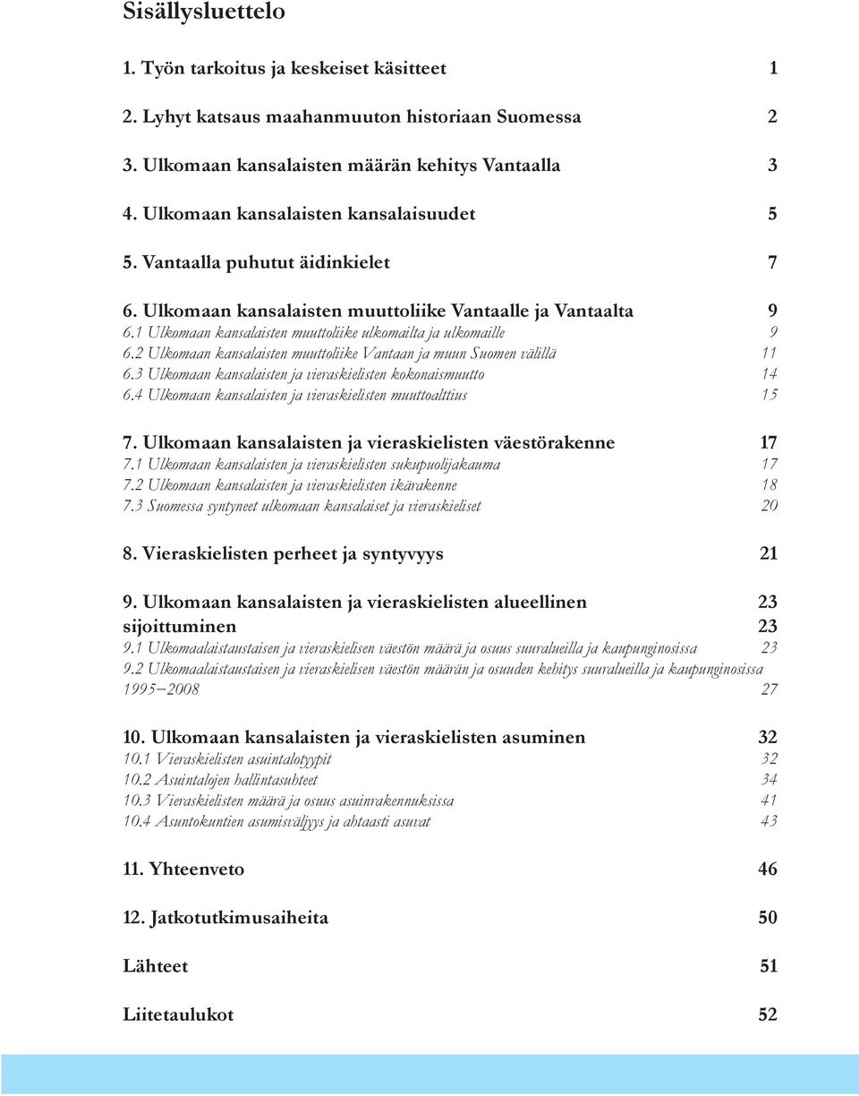 1 Ulkomaan kansalaisten muuttoliike ulkomailta ja ulkomaille 9 6.2 Ulkomaan kansalaisten muuttoliike Vantaan ja muun Suomen välillä 11 6.3 Ulkomaan kansalaisten ja vieraskielisten kokonaismuutto 14 6.