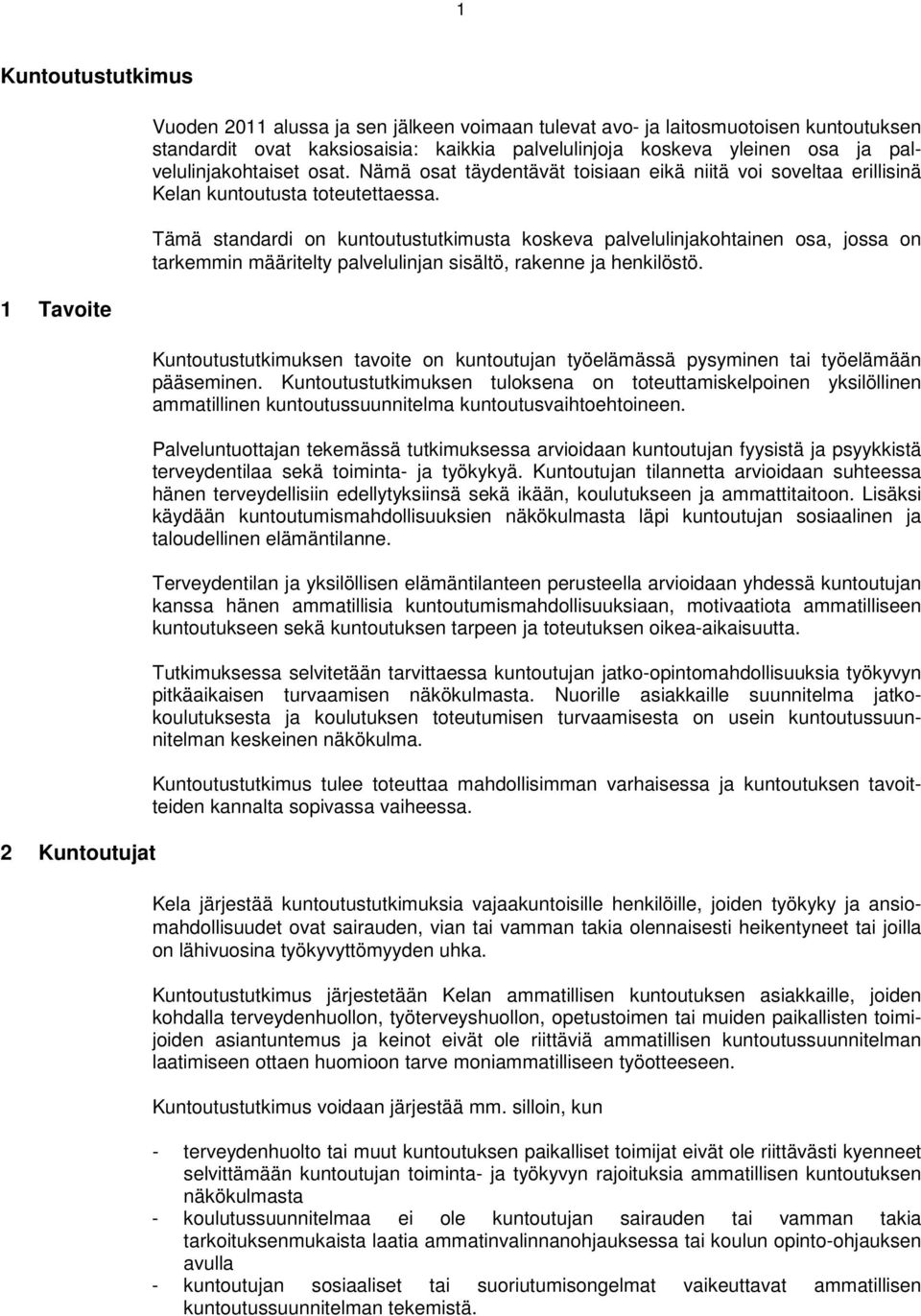 Tämä standardi on kuntoutustutkimusta koskeva palvelulinjakohtainen osa, jossa on tarkemmin määritelty palvelulinjan sisältö, rakenne ja henkilöstö.