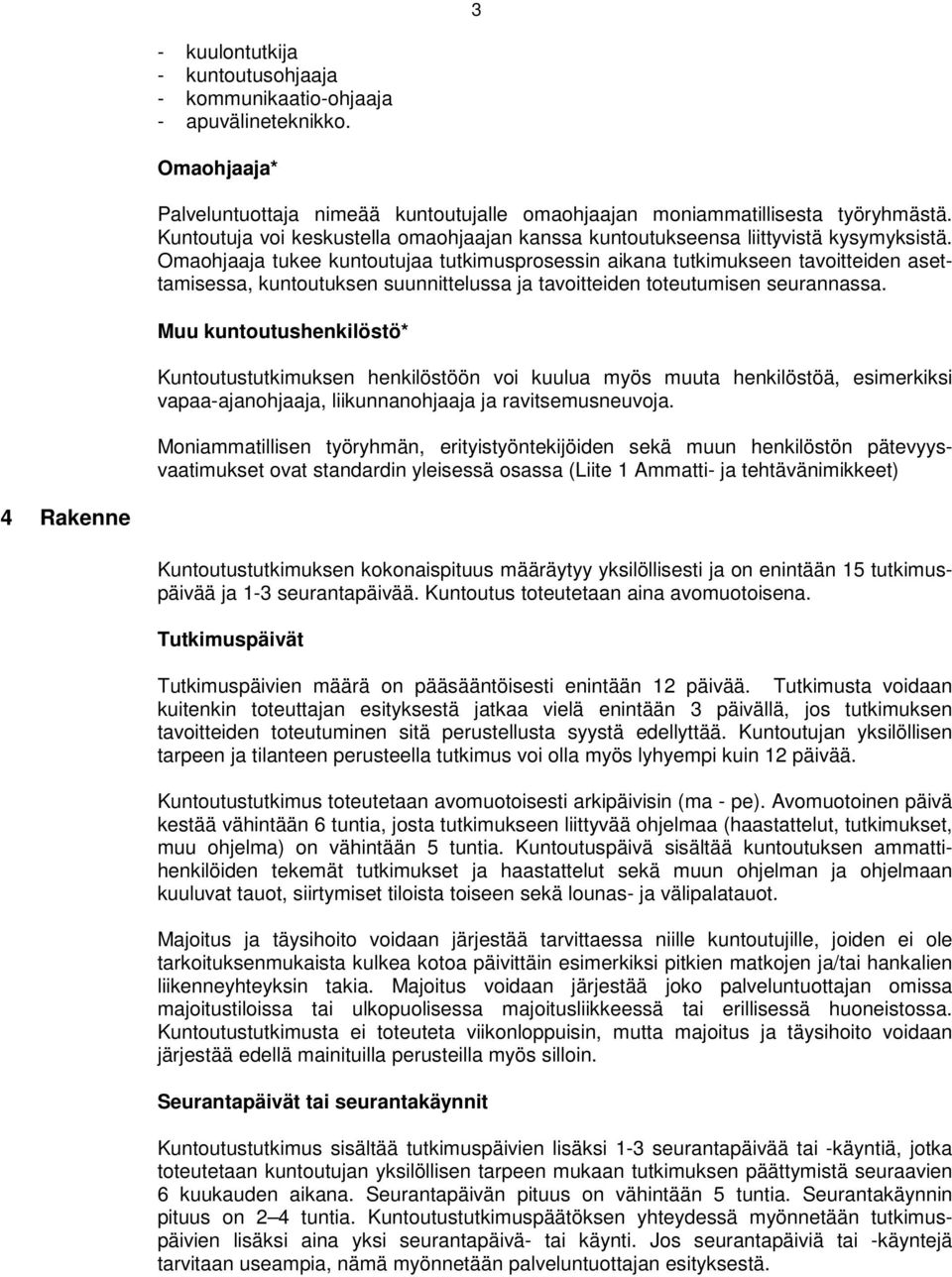 Omaohjaaja tukee kuntoutujaa tutkimusprosessin aikana tutkimukseen tavoitteiden asettamisessa, kuntoutuksen suunnittelussa ja tavoitteiden toteutumisen seurannassa.