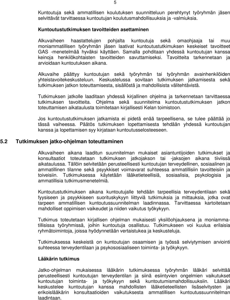 tavoitteet GAS -menetelmää hyväksi käyttäen. Samalla pohditaan yhdessä kuntoutujan kanssa keinoja henkilökohtaisten tavoitteiden savuttamiseksi.