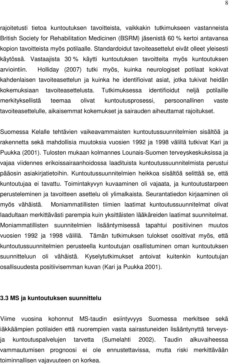 Holliday (2007) tutki myös, kuinka neurologiset potilaat kokivat kahdenlaisen tavoiteasettelun ja kuinka he identifioivat asiat, jotka tukivat heidän kokemuksiaan tavoiteasettelusta.