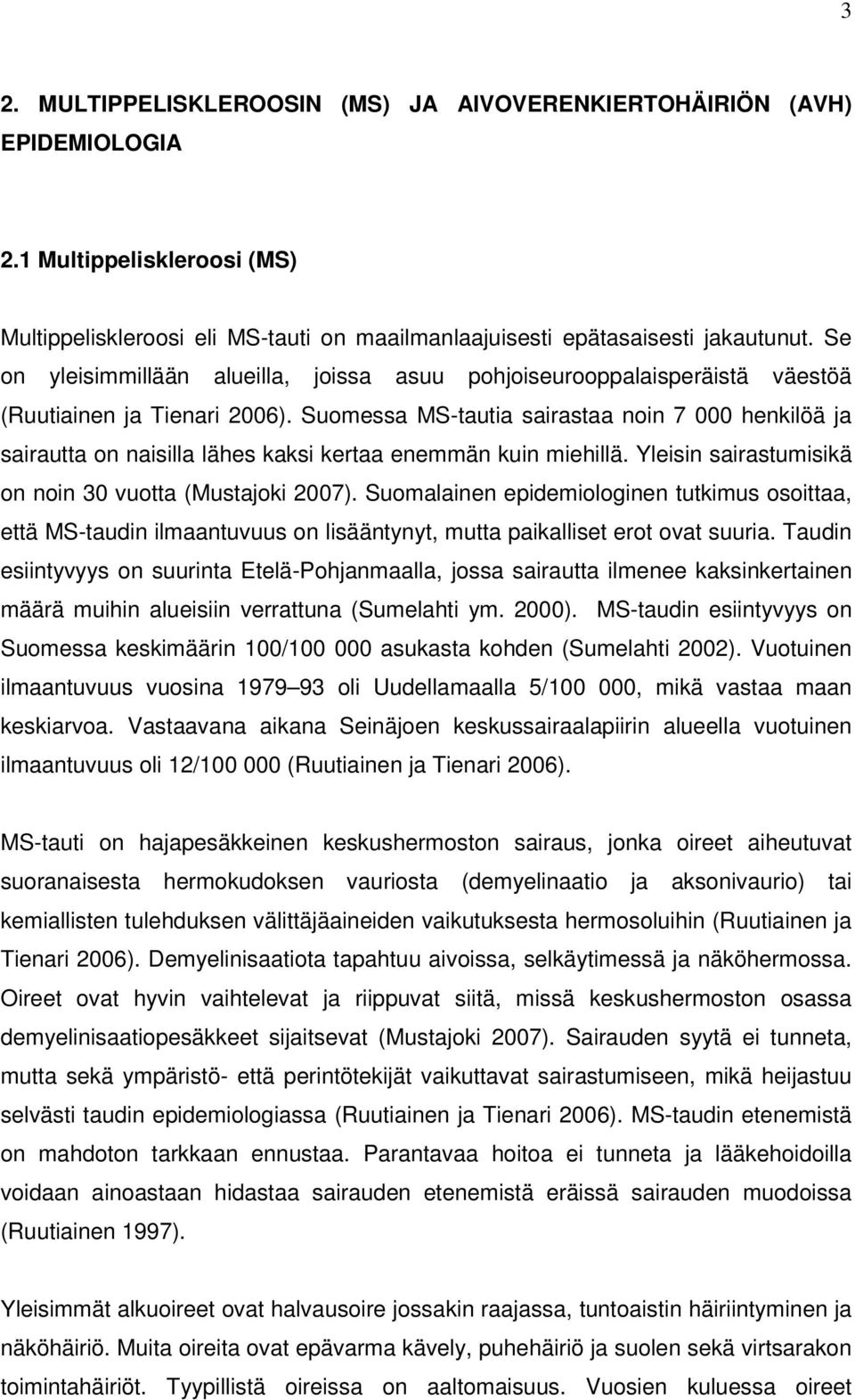 Suomessa MS-tautia sairastaa noin 7 000 henkilöä ja sairautta on naisilla lähes kaksi kertaa enemmän kuin miehillä. Yleisin sairastumisikä on noin 30 vuotta (Mustajoki 2007).