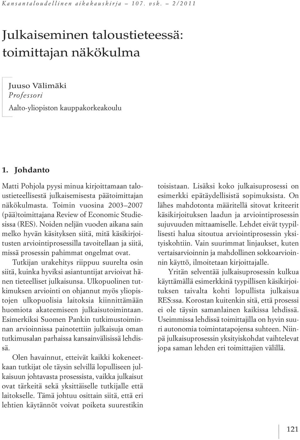 Noiden neljän vuoden aikana sain melko hyvän käsityksen siitä, mitä käsikirjoitusten arviointiprosessilla tavoitellaan ja siitä, missä prosessin pahimmat ongelmat ovat.