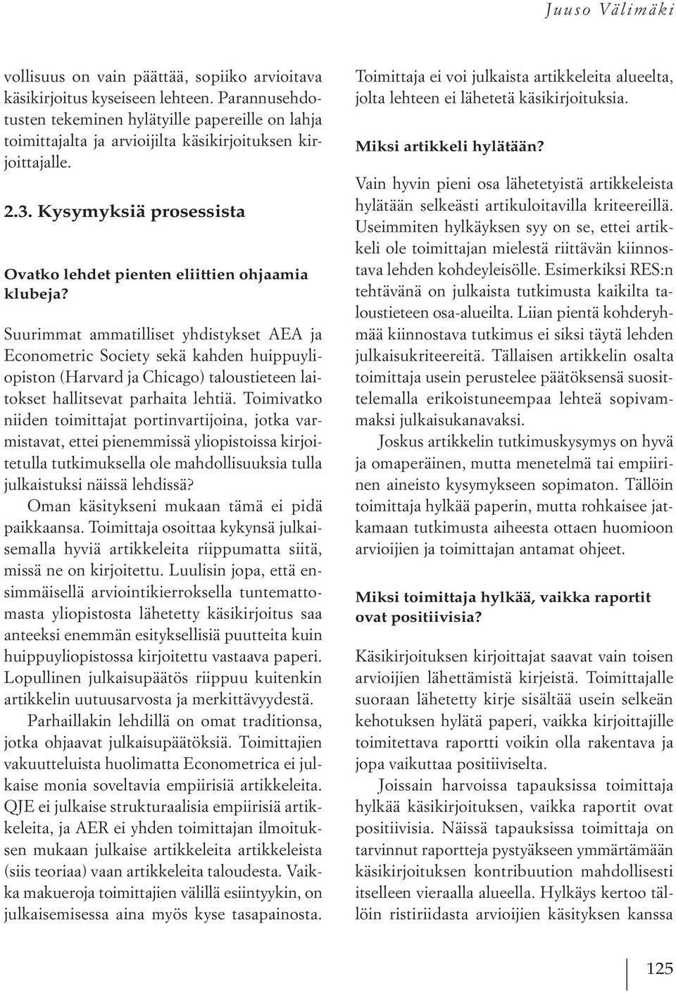 Suurimmat ammatilliset yhdistykset AEA ja Econometric Society sekä kahden huippuyliopiston (Harvard ja Chicago) taloustieteen laitokset hallitsevat parhaita lehtiä.