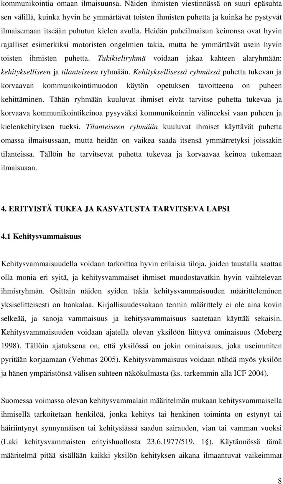 Heidän puheilmaisun keinonsa ovat hyvin rajalliset esimerkiksi motoristen ongelmien takia, mutta he ymmärtävät usein hyvin toisten ihmisten puhetta.