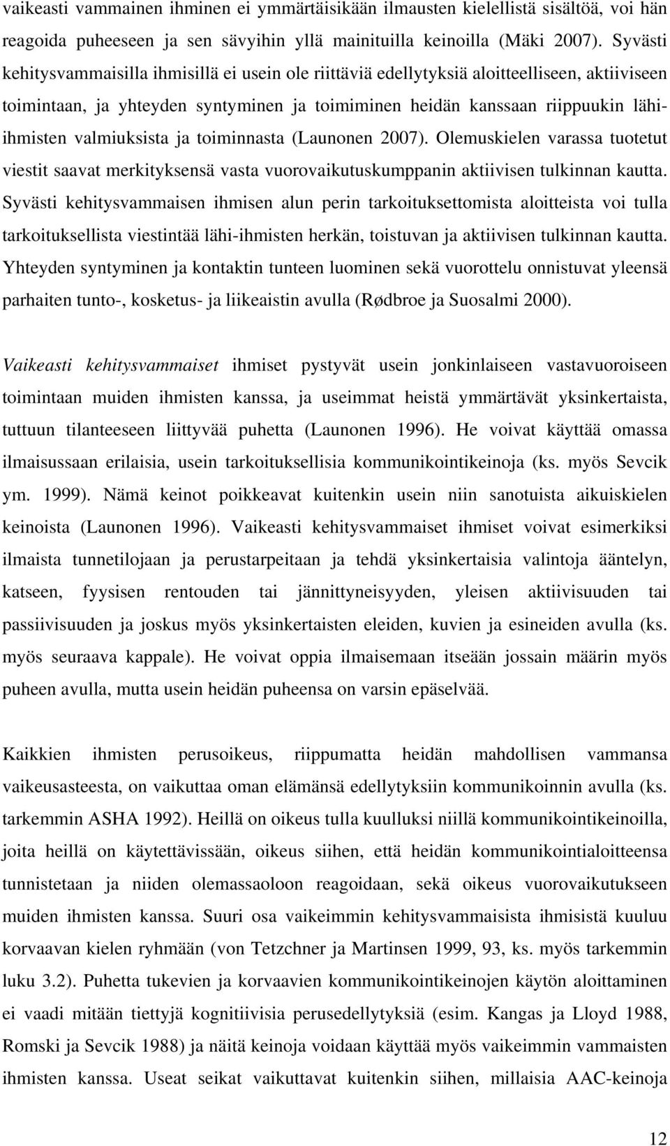 valmiuksista ja toiminnasta (Launonen 2007). Olemuskielen varassa tuotetut viestit saavat merkityksensä vasta vuorovaikutuskumppanin aktiivisen tulkinnan kautta.